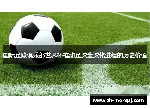 国际足联俱乐部世界杯推动足球全球化进程的历史价值